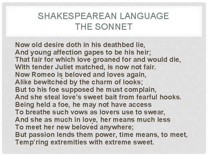 SHAKESPEAREAN LANGUAGE THE SONNET Now old desire doth in his deathbed lie, And young