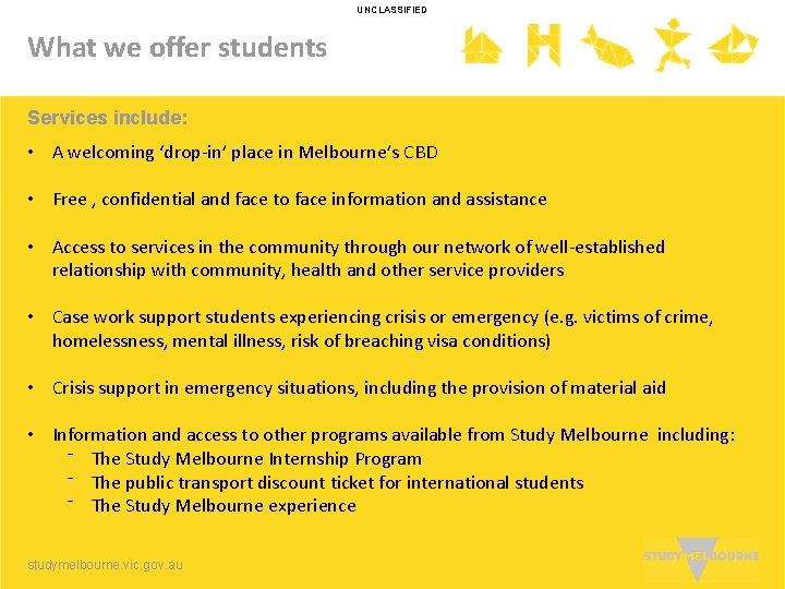 UNCLASSIFIED What we offer students Services include: • A welcoming ‘drop-in’ place in Melbourne’s