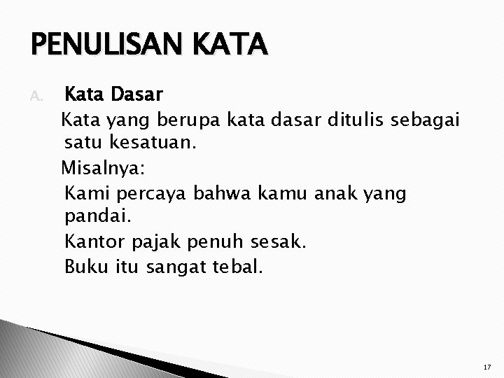 PENULISAN KATA A. Kata Dasar Kata yang berupa kata dasar ditulis sebagai satu kesatuan.