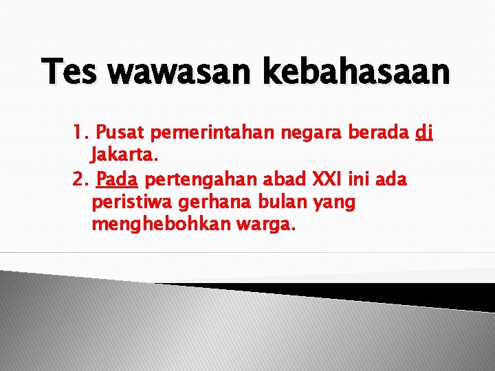 Tes wawasan kebahasaan 1. Pusat pemerintahan negara berada di Jakarta. 2. Pada pertengahan abad