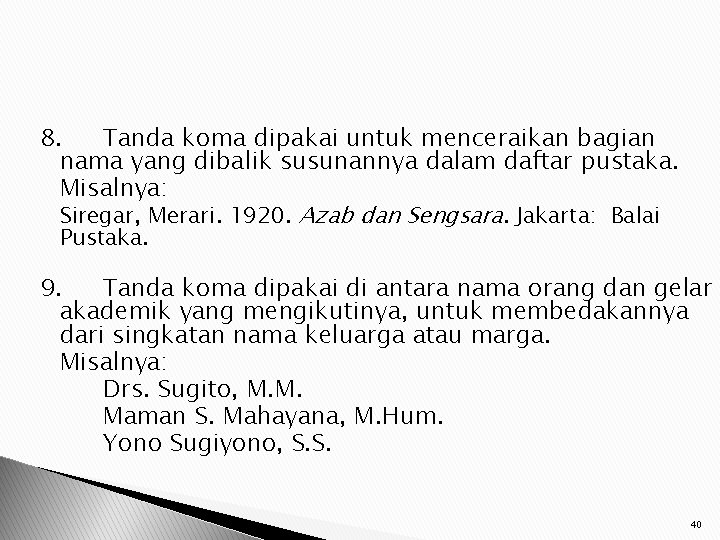 8. Tanda koma dipakai untuk menceraikan bagian nama yang dibalik susunannya dalam daftar pustaka.