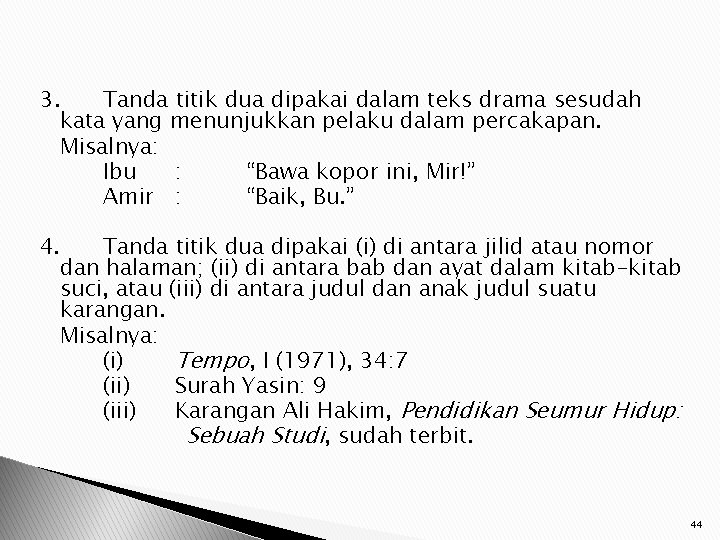 3. Tanda titik dua dipakai dalam teks drama sesudah kata yang menunjukkan pelaku dalam