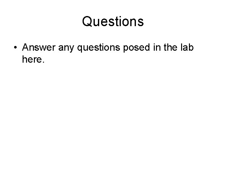 Questions • Answer any questions posed in the lab here. Questions • Answer any questions posed in the lab here.
