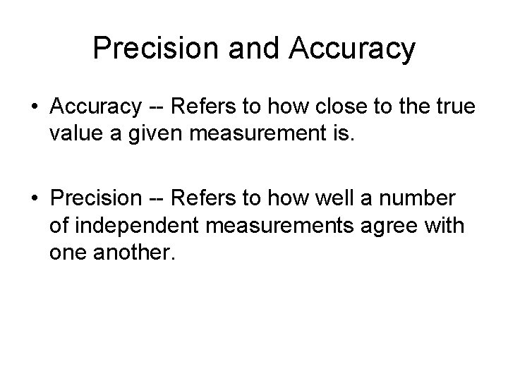 Precision and Accuracy • Accuracy -- Refers to how close to the true value