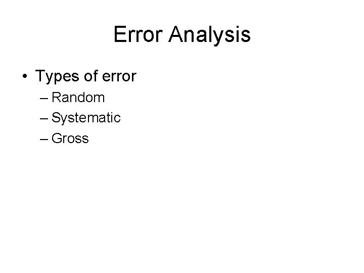 Error Analysis • Types of error – Random – Systematic – Gross Error Analysis • Types of error – Random – Systematic – Gross
