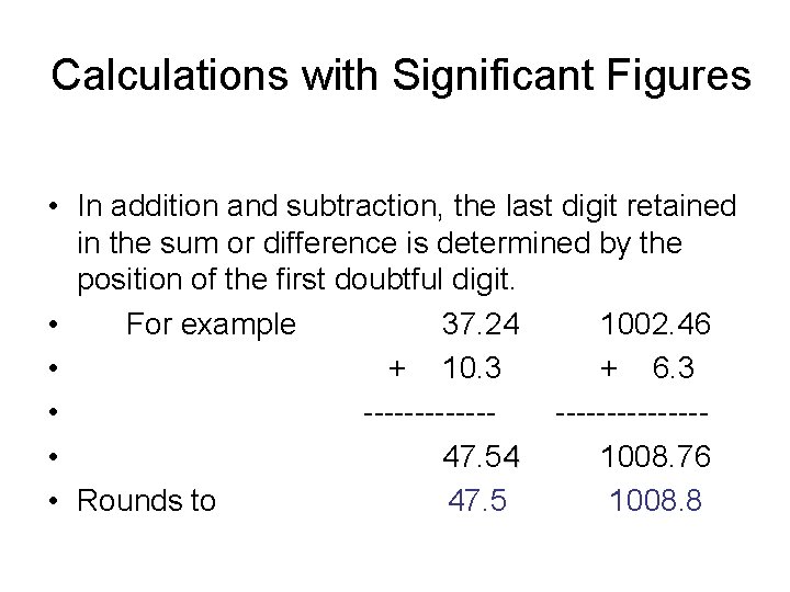 Calculations with Significant Figures • In addition and subtraction, the last digit retained in