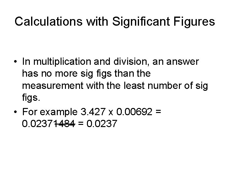 Calculations with Significant Figures • In multiplication and division, an answer has no more