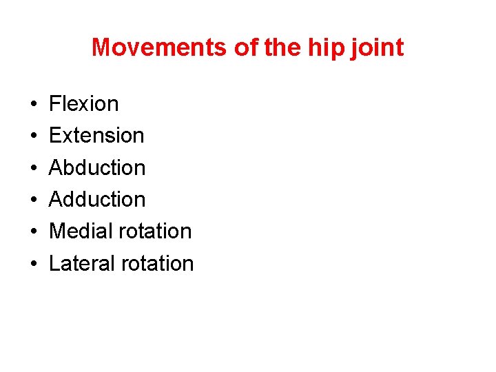 Movements of the hip joint • • • Flexion Extension Abduction Adduction Medial rotation