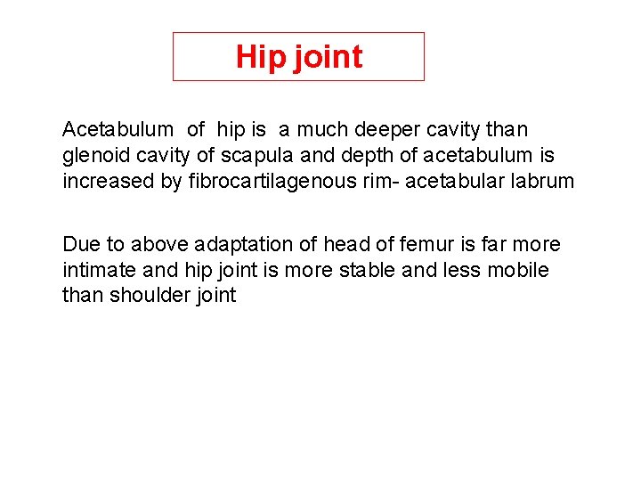 Hip joint Acetabulum of hip is a much deeper cavity than glenoid cavity of