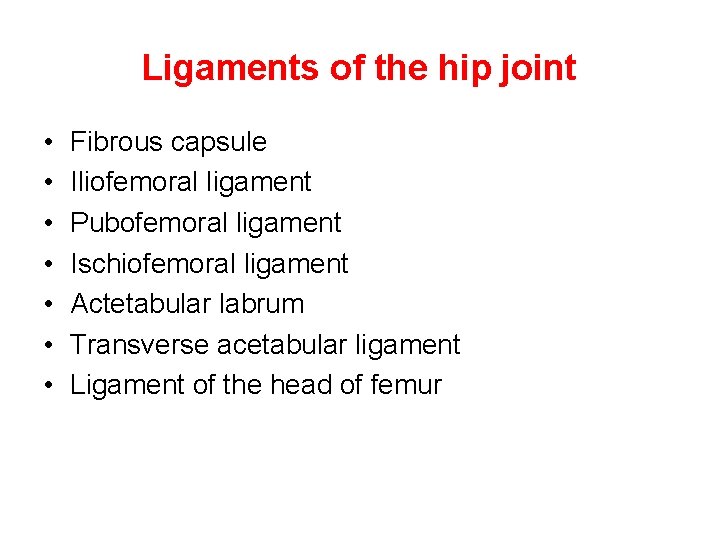 Ligaments of the hip joint • • Fibrous capsule Iliofemoral ligament Pubofemoral ligament Ischiofemoral