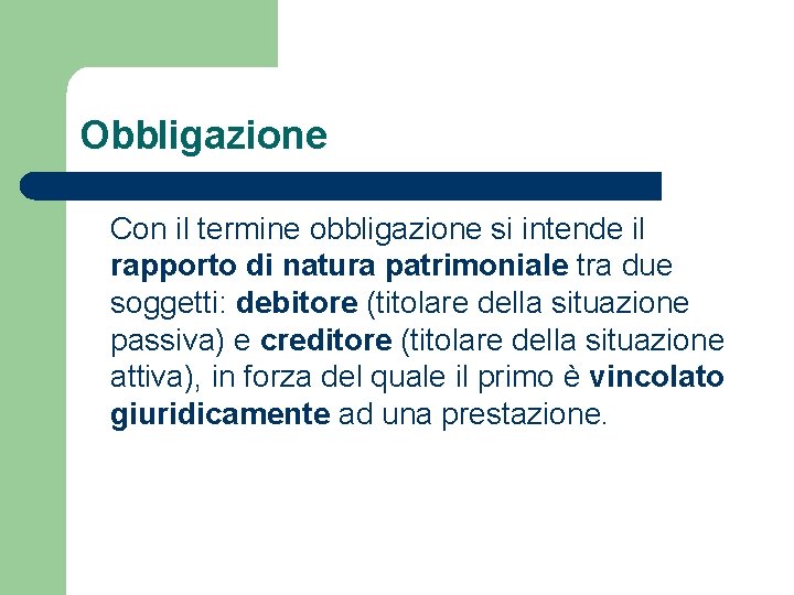 Obbligazione Con il termine obbligazione si intende il rapporto di natura patrimoniale tra due