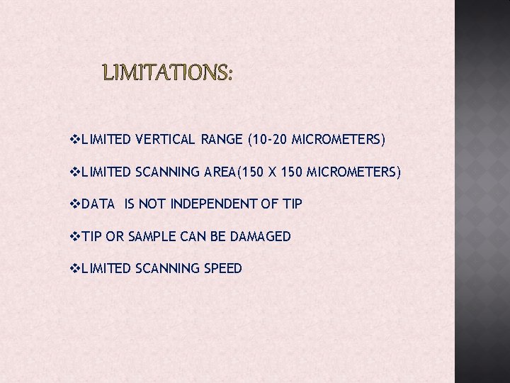 LIMITATIONS: v. LIMITED VERTICAL RANGE (10 -20 MICROMETERS) v. LIMITED SCANNING AREA(150 X 150