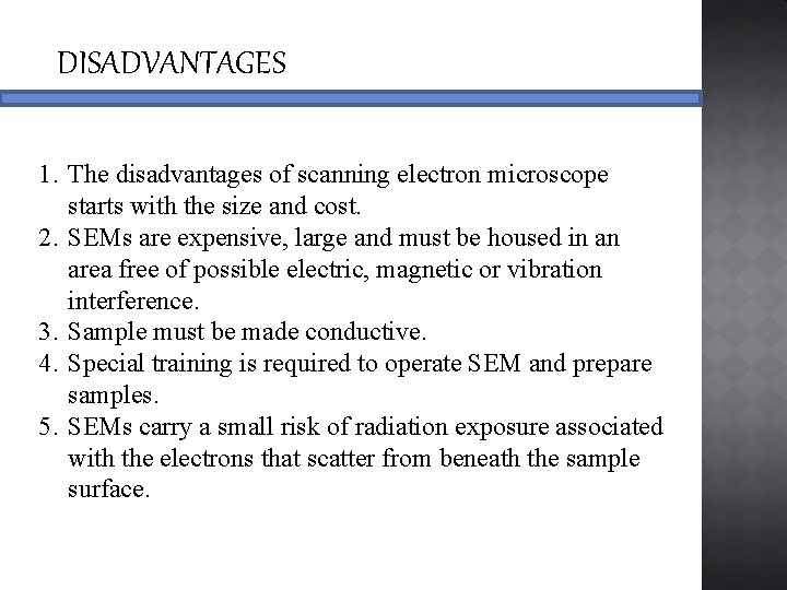 DISADVANTAGES 1. The disadvantages of scanning electron microscope starts with the size and cost.