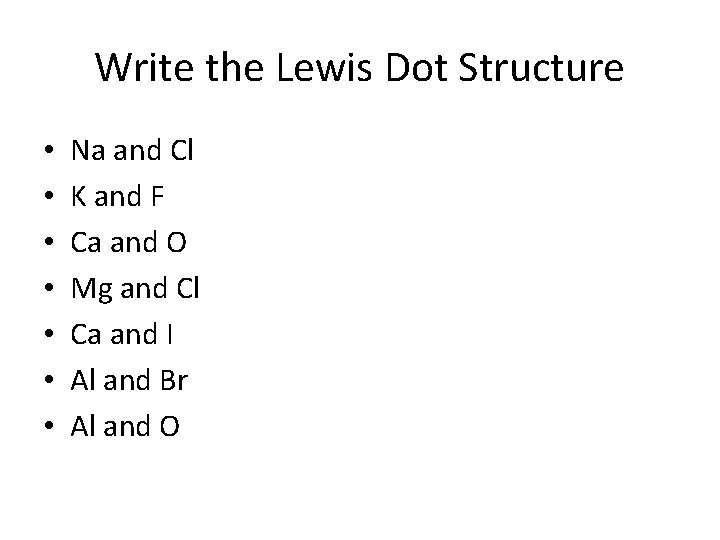 Write the Lewis Dot Structure • • Na and Cl K and F Ca