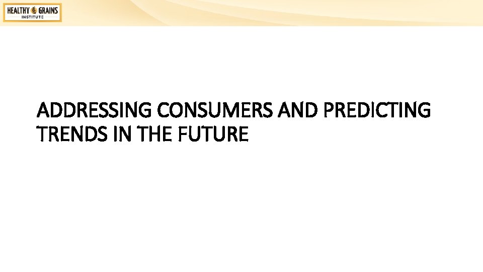 ADDRESSING CONSUMERS AND PREDICTING TRENDS IN THE FUTURE 