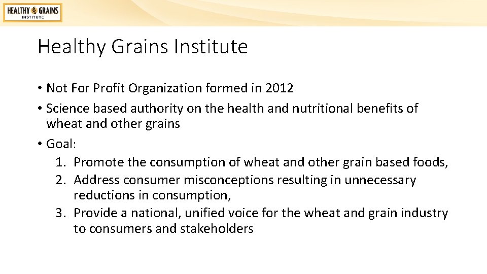 Healthy Grains Institute • Not For Profit Organization formed in 2012 • Science based