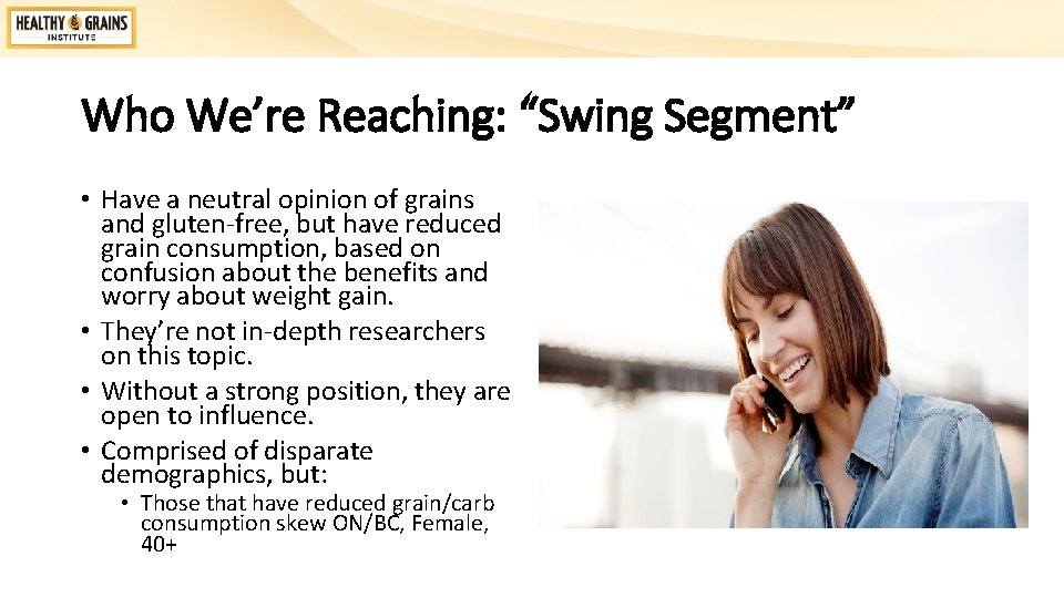 Who We’re Reaching: “Swing Segment” • Have a neutral opinion of grains and gluten-free,