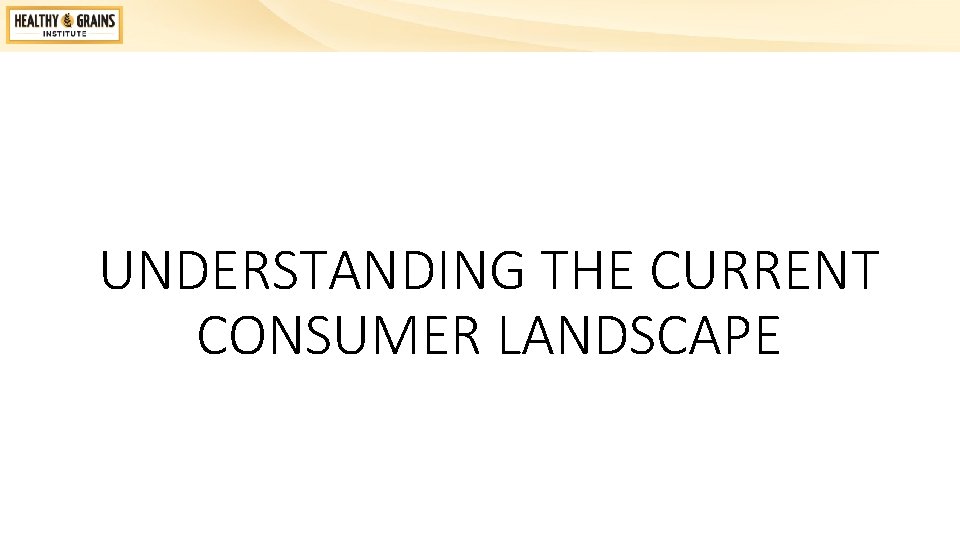 UNDERSTANDING THE CURRENT CONSUMER LANDSCAPE 