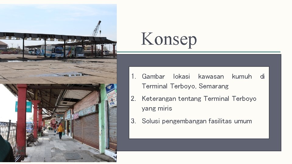 Konsep Poster 1. Gambar lokasi kawasan kumuh Terminal Terboyo, Semarang 2. Keterangan tentang Terminal