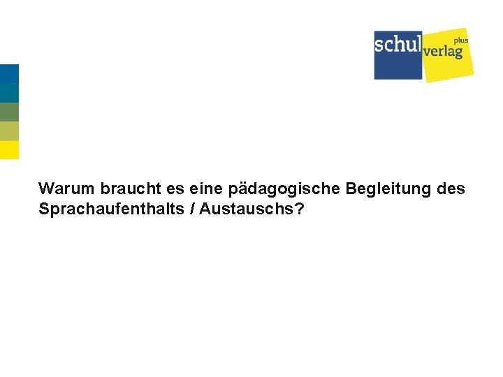 Warum braucht es eine pädagogische Begleitung des Sprachaufenthalts / Austauschs? 