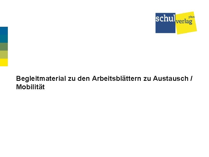 Begleitmaterial zu den Arbeitsblättern zu Austausch / Mobilität 