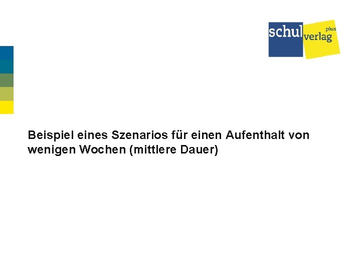 Beispiel eines Szenarios für einen Aufenthalt von wenigen Wochen (mittlere Dauer) 