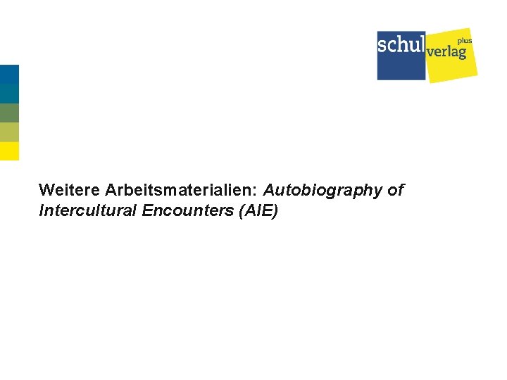 Weitere Arbeitsmaterialien: Autobiography of Intercultural Encounters (AIE) 