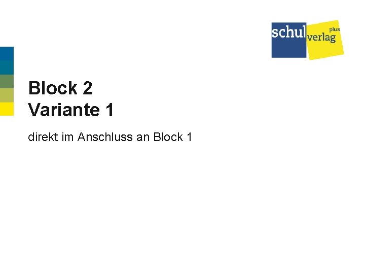 Block 2 Variante 1 direkt im Anschluss an Block 1 