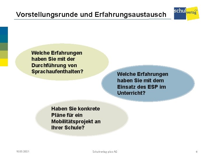 Vorstellungsrunde und Erfahrungsaustausch Welche Erfahrungen haben Sie mit der Durchführung von Sprachaufenthalten? Welche Erfahrungen