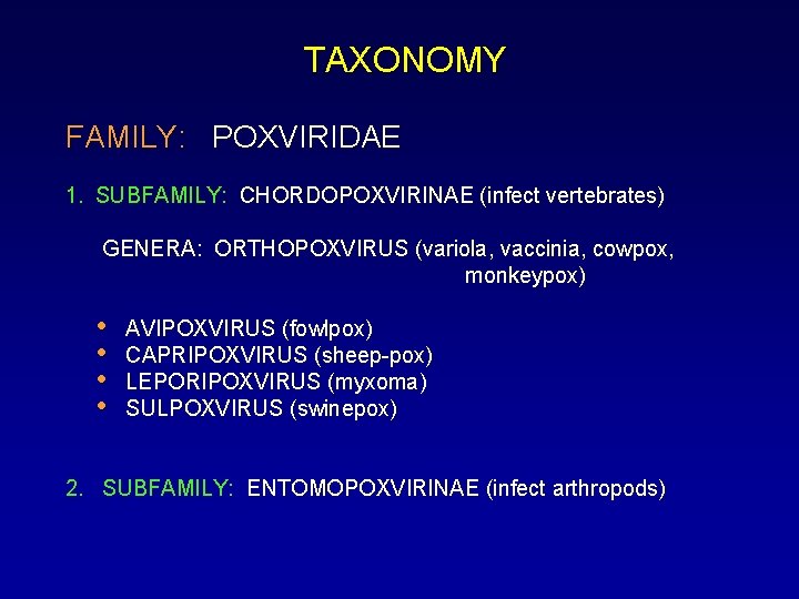TAXONOMY FAMILY: POXVIRIDAE 1. SUBFAMILY: CHORDOPOXVIRINAE (infect vertebrates) GENERA: ORTHOPOXVIRUS (variola, vaccinia, cowpox, monkeypox)