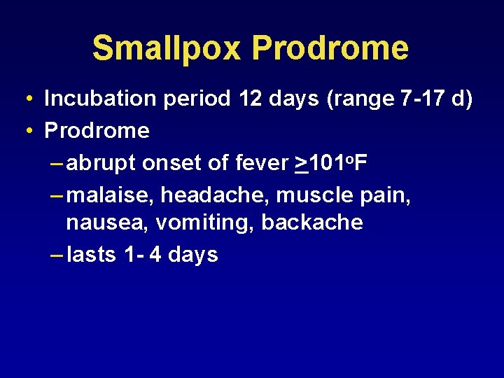 Smallpox Prodrome • Incubation period 12 days (range 7 -17 d) • Prodrome –