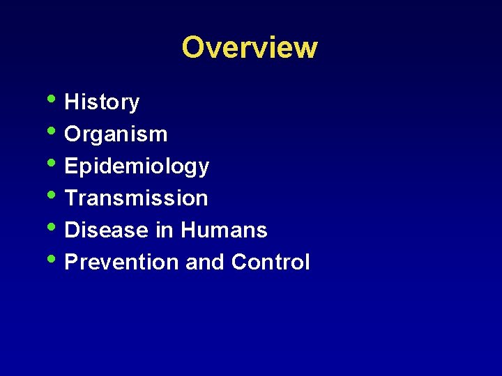 Overview • History • Organism • Epidemiology • Transmission • Disease in Humans •