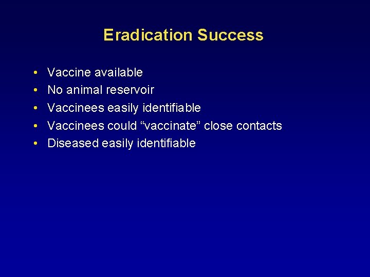 Eradication Success • • • Vaccine available No animal reservoir Vaccinees easily identifiable Vaccinees