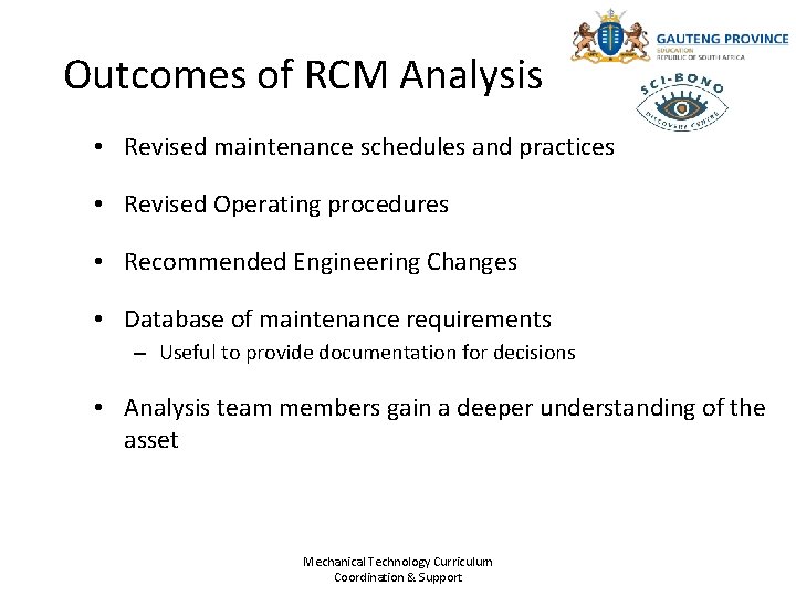 Outcomes of RCM Analysis • Revised maintenance schedules and practices • Revised Operating procedures