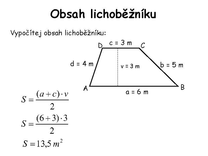 Obsah lichoběžníku Vypočítej obsah lichoběžníku: D c=3 m d=4 m A C v=3 m