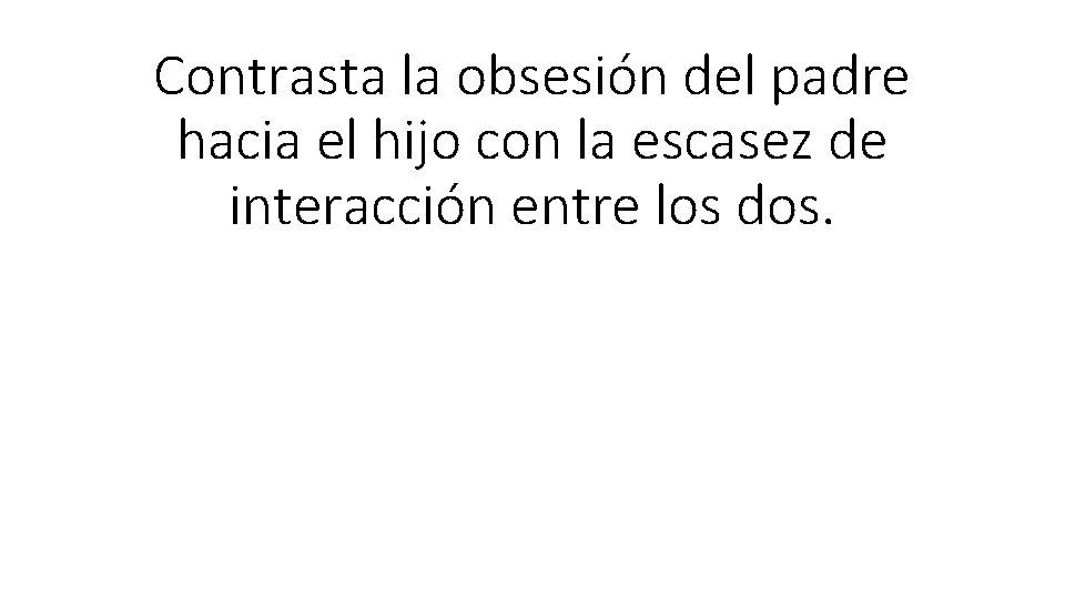 Contrasta la obsesión del padre hacia el hijo con la escasez de interacción entre