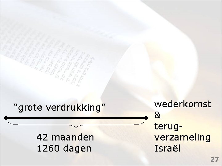 “grote verdrukking” 42 maanden 1260 dagen wederkomst & terugverzameling Israël 27 