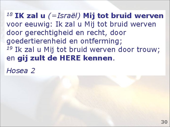 18 IK zal u (=Israël) Mij tot bruid werven voor eeuwig: Ik zal u