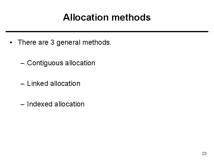 Allocation methods • There are 3 general methods. – Contiguous allocation – Linked allocation