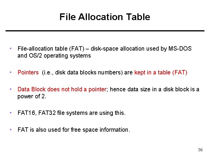 File Allocation Table • File-allocation table (FAT) – disk-space allocation used by MS-DOS and