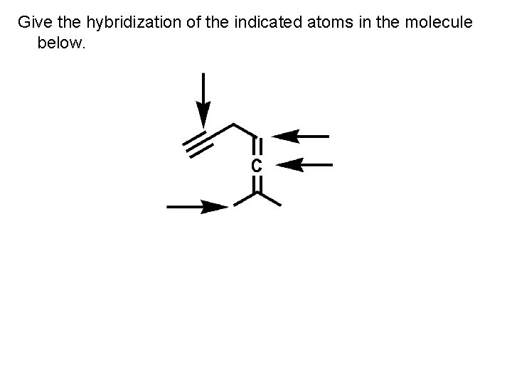 Give the hybridization of the indicated atoms in the molecule below. 