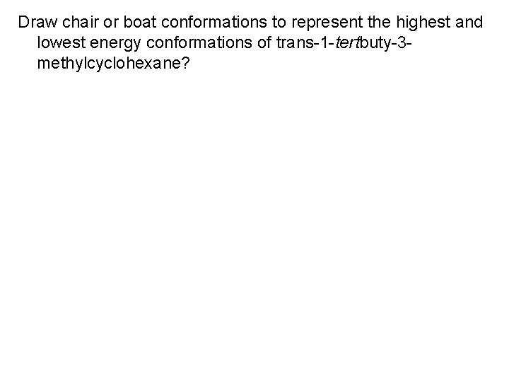 Draw chair or boat conformations to represent the highest and lowest energy conformations of