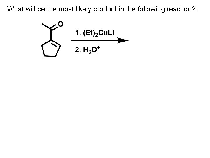 What will be the most likely product in the following reaction? . 