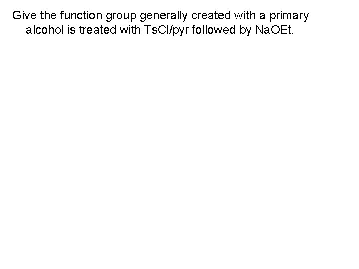 Give the function group generally created with a primary alcohol is treated with Ts.