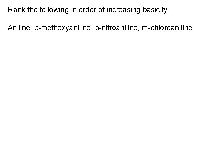 Rank the following in order of increasing basicity Aniline, p-methoxyaniline, p-nitroaniline, m-chloroaniline 