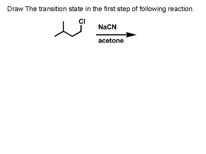 Draw The transition state in the first step of following reaction. 