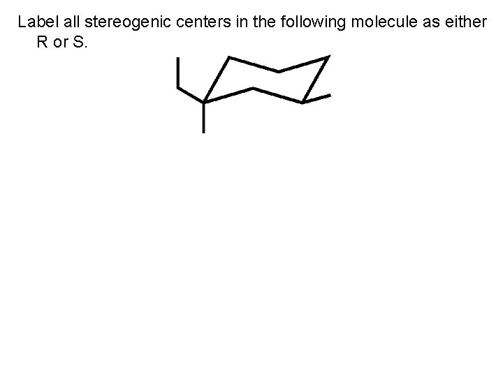 Label all stereogenic centers in the following molecule as either R or S. 