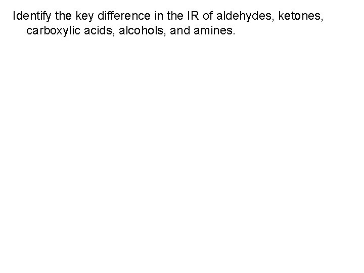 Identify the key difference in the IR of aldehydes, ketones, carboxylic acids, alcohols, and