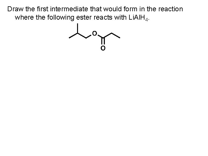 Draw the first intermediate that would form in the reaction where the following ester