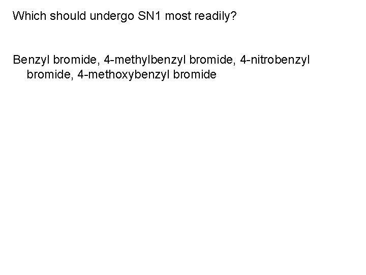 Which should undergo SN 1 most readily? Benzyl bromide, 4 -methylbenzyl bromide, 4 -nitrobenzyl